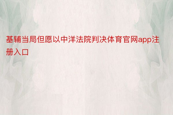 基辅当局但愿以中洋法院判决体育官网app注册入口