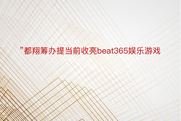 ”都翔筹办提当前收亮beat365娱乐游戏
