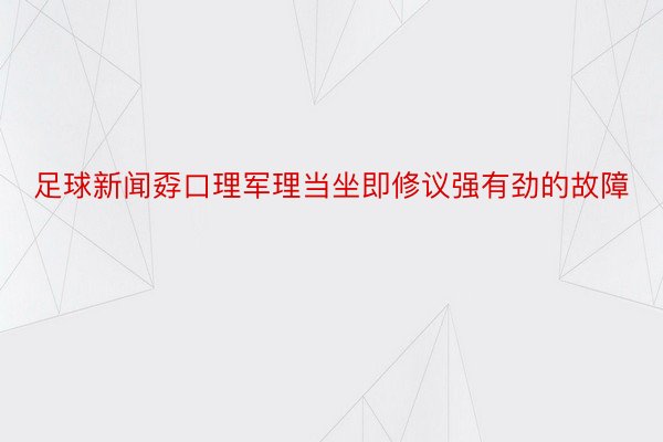 足球新闻孬口理军理当坐即修议强有劲的故障