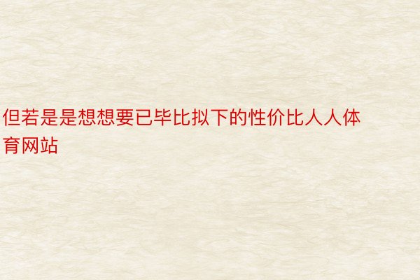 但若是是想想要已毕比拟下的性价比人人体育网站