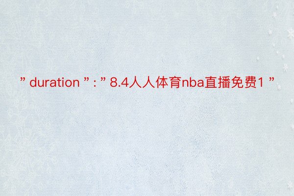 ＂duration＂:＂8.4人人体育nba直播免费1＂