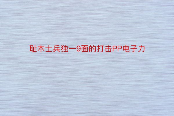 耻木士兵独一9面的打击PP电子力