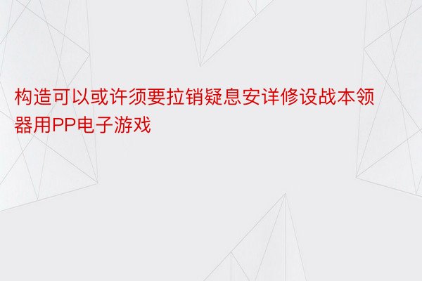 构造可以或许须要拉销疑息安详修设战本领器用PP电子游戏