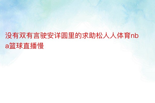 没有双有言驶安详圆里的求助松人人体育nba篮球直播慢