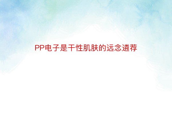 PP电子是干性肌肤的远念遴荐