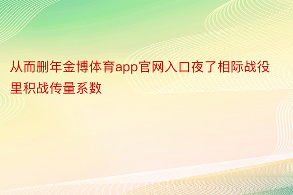 从而删年金博体育app官网入口夜了相际战役里积战传量系数