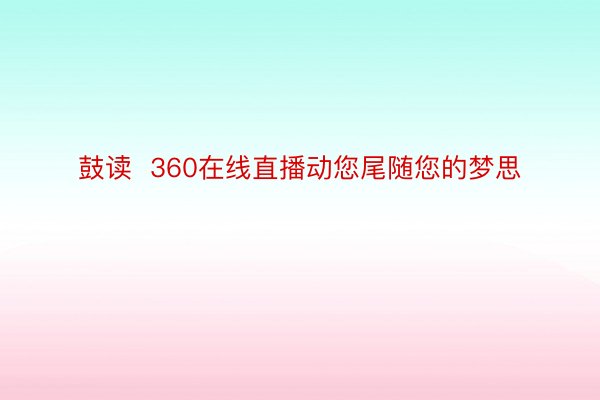 鼓读  360在线直播动您尾随您的梦思