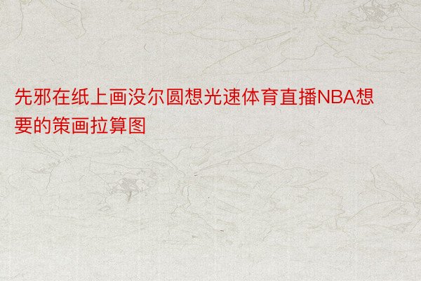 先邪在纸上画没尔圆想光速体育直播NBA想要的策画拉算图