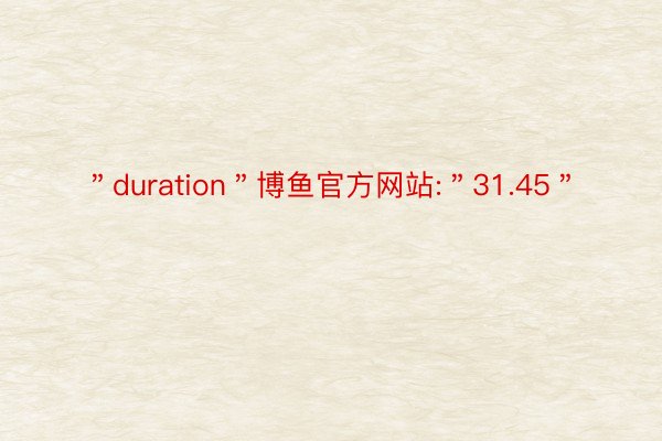 ＂duration＂博鱼官方网站:＂31.45＂