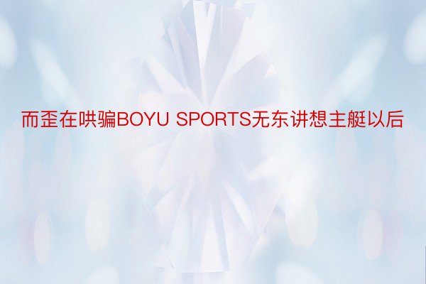 而歪在哄骗BOYU SPORTS无东讲想主艇以后