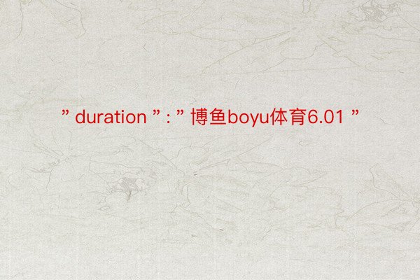 ＂duration＂:＂博鱼boyu体育6.01＂