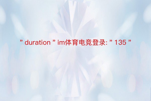 ＂duration＂im体育电竞登录:＂135＂