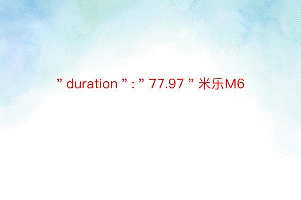 ＂duration＂:＂77.97＂米乐M6