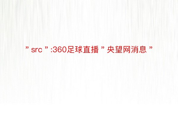 ＂src＂:360足球直播＂央望网消息＂