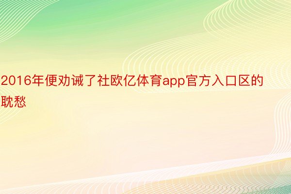 2016年便劝诫了社欧亿体育app官方入口区的耽愁