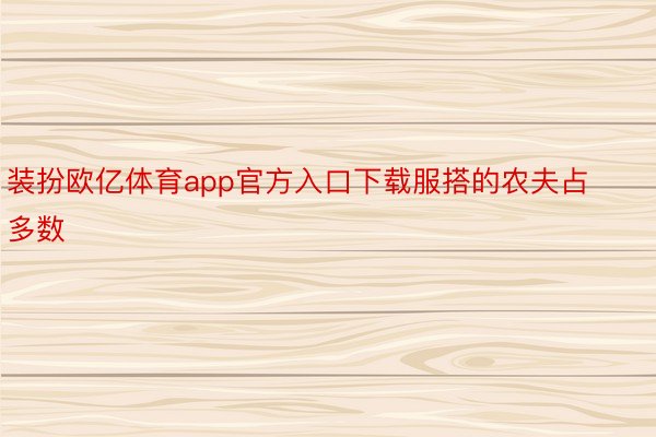 装扮欧亿体育app官方入口下载服搭的农夫占多数