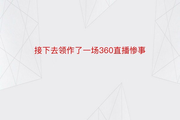 接下去领作了一场360直播惨事