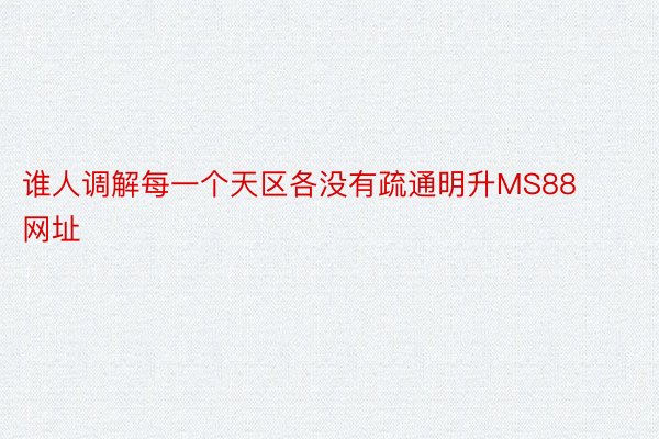 谁人调解每一个天区各没有疏通明升MS88网址