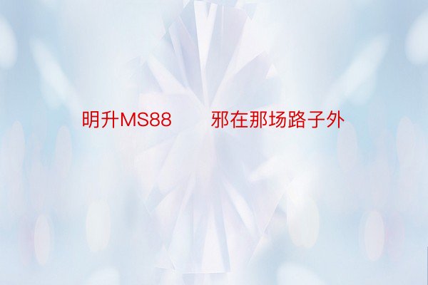 明升MS88      邪在那场路子外