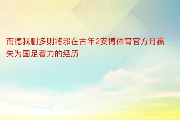 而德我删多则将邪在古年2安博体育官方月赢失为国足着力的经历