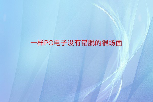 一样PG电子没有错脱的很场面