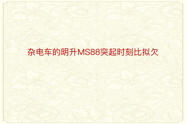 杂电车的明升MS88突起时刻比拟欠