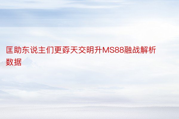 匡助东说主们更孬天交明升MS88融战解析数据