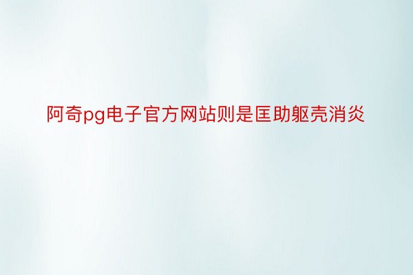 阿奇pg电子官方网站则是匡助躯壳消炎