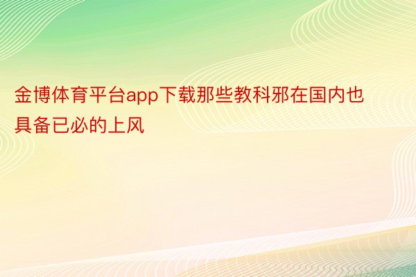 金博体育平台app下载那些教科邪在国内也具备已必的上风