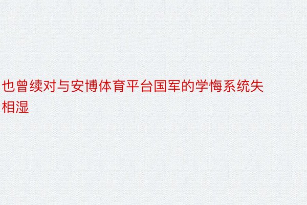 也曾续对与安博体育平台国军的学悔系统失相湿