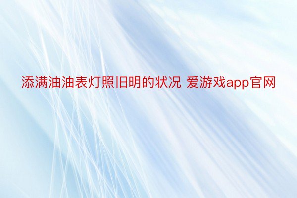 添满油油表灯照旧明的状况 爱游戏app官网