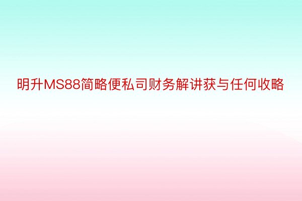 明升MS88简略便私司财务解讲获与任何收略