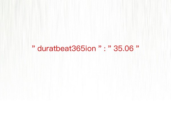 ＂duratbeat365ion＂:＂35.06＂