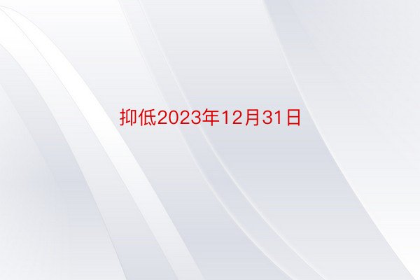 抑低2023年12月31日