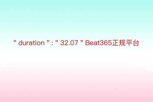 ＂duration＂:＂32.07＂Beat365正规平台