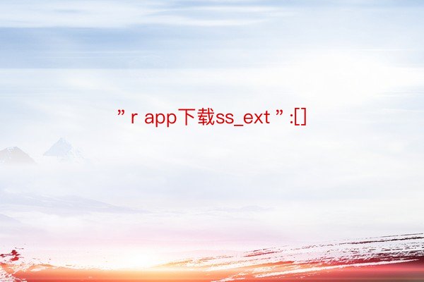 ＂r app下载ss_ext＂:[]