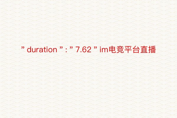 ＂duration＂:＂7.62＂im电竞平台直播