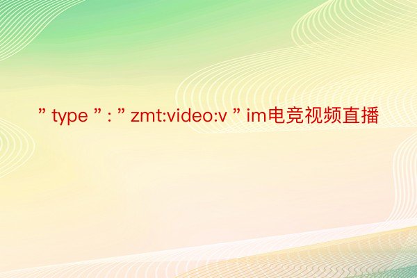 ＂type＂:＂zmt:video:v＂im电竞视频直播