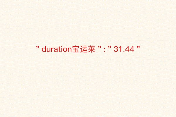 ＂duration宝运莱＂:＂31.44＂