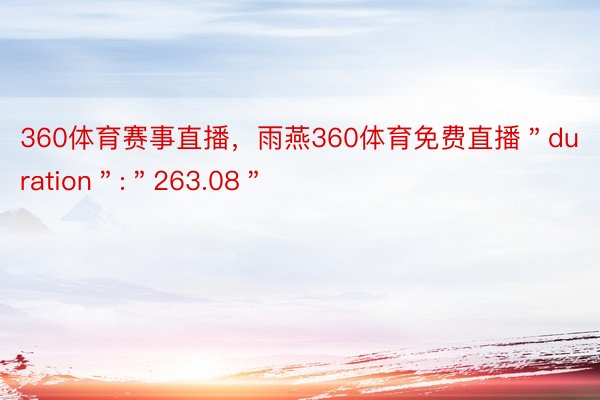 360体育赛事直播，雨燕360体育免费直播＂duration＂:＂263.08＂