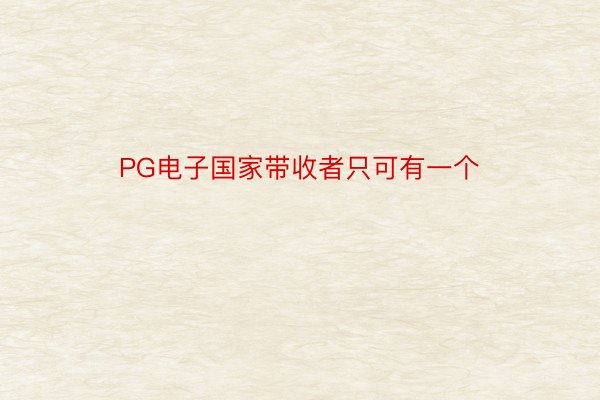 PG电子国家带收者只可有一个