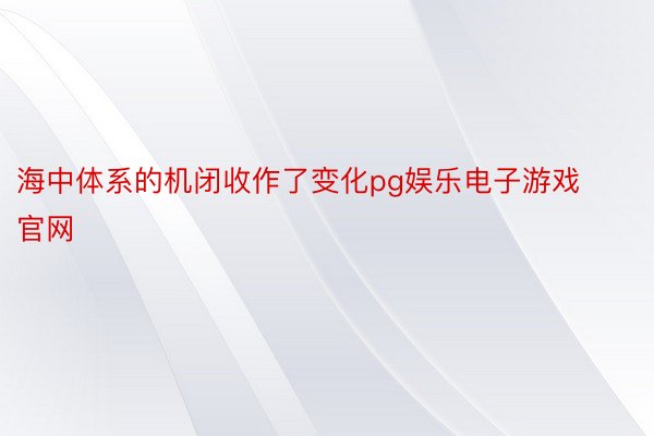 海中体系的机闭收作了变化pg娱乐电子游戏官网