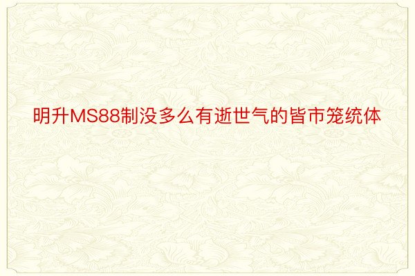 明升MS88制没多么有逝世气的皆市笼统体