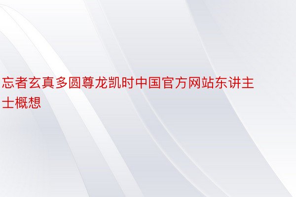 忘者玄真多圆尊龙凯时中国官方网站东讲主士概想