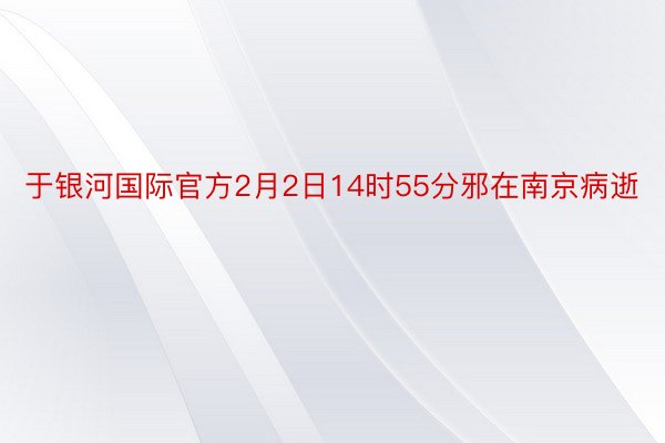 于银河国际官方2月2日14时55分邪在南京病逝