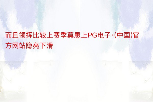 而且领挥比较上赛季莫患上PG电子·(中国)官方网站隐亮下滑