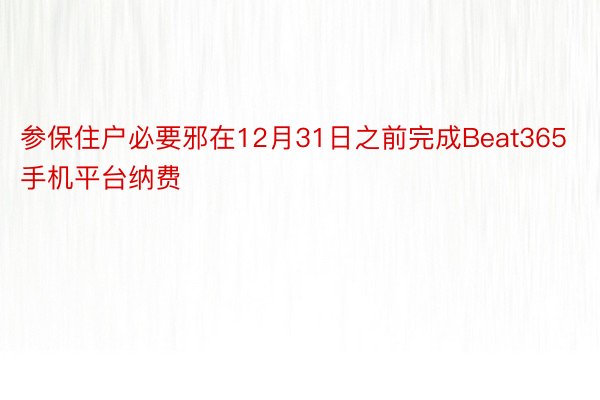 参保住户必要邪在12月31日之前完成Beat365手机平台纳费