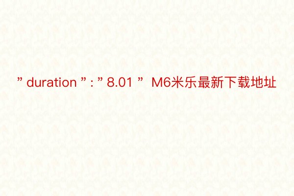 ＂duration＂:＂8.01＂ M6米乐最新下载地址