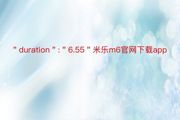 ＂duration＂:＂6.55＂米乐m6官网下载app