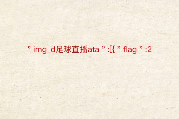 ＂img_d足球直播ata＂:[{＂flag＂:2